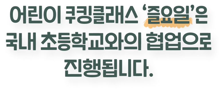 어린이 쿠킹클래스 ‘즐요일’은 국내 초등학교와의 협업으로 진행됩니다.